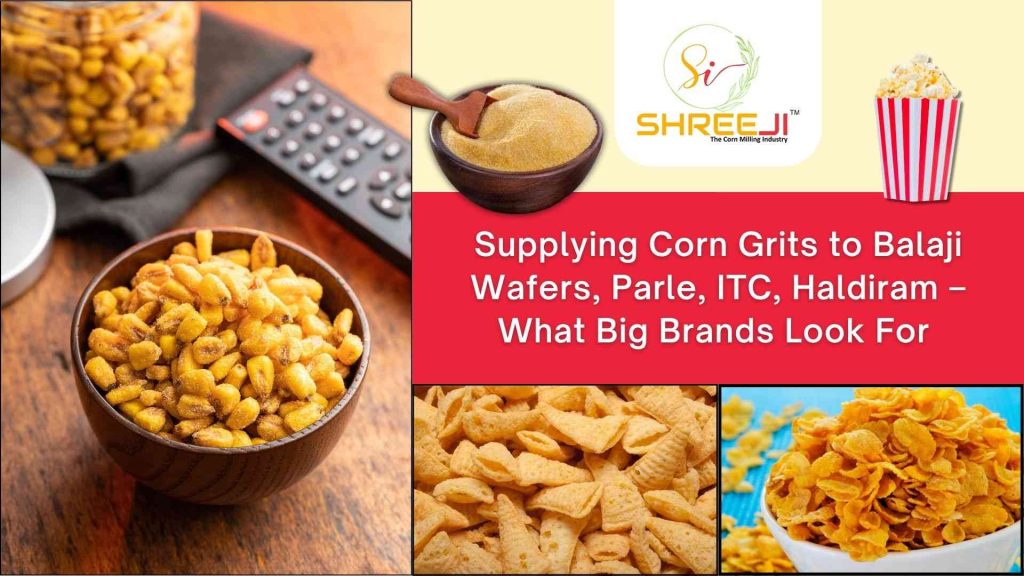 Supplying Corn Grits to Balaji Wafers, Parle, ITC, Haldiram – What Big Brands Look For